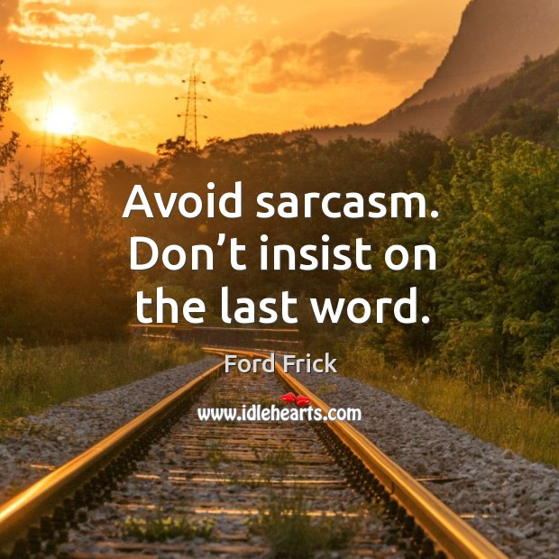 Avoid sarcasm. Don’t insist on the last word. Image