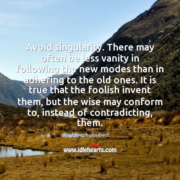 Avoid singularity. There may often be less vanity in following the new Joseph Joubert Picture Quote