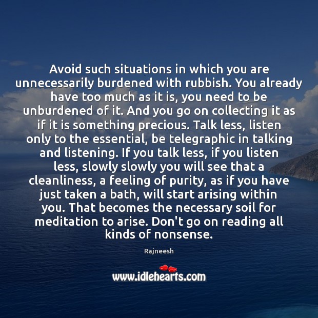 Avoid such situations in which you are unnecessarily burdened with rubbish. You 