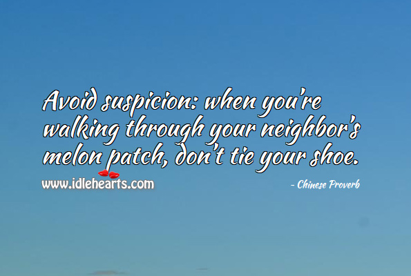 Avoid suspicion: when you’re walking through your neighbor’s melon patch, don’t tie your shoe. Chinese Proverbs Image