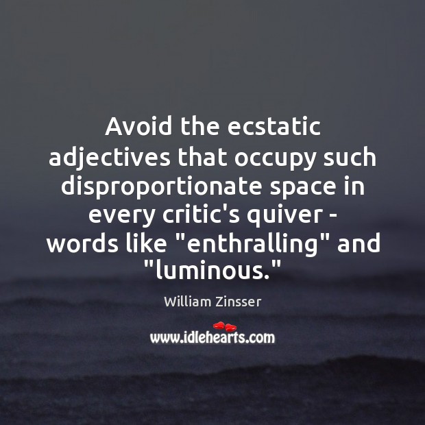 Avoid the ecstatic adjectives that occupy such disproportionate space in every critic’s William Zinsser Picture Quote