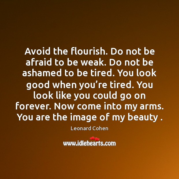 Avoid the flourish. Do not be afraid to be weak. Do not Leonard Cohen Picture Quote