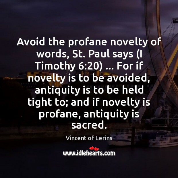 Avoid the profane novelty of words, St. Paul says (I Timothy 6:20) … For Vincent of Lerins Picture Quote