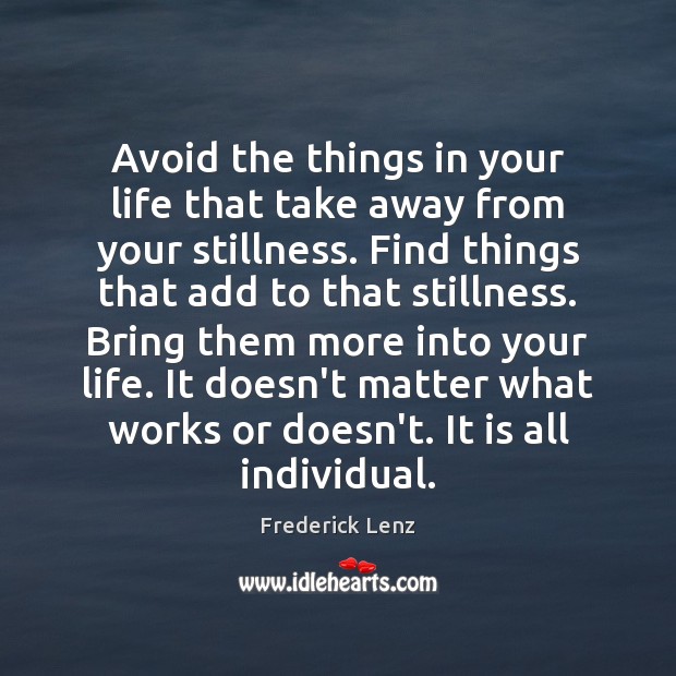 Avoid the things in your life that take away from your stillness. Frederick Lenz Picture Quote
