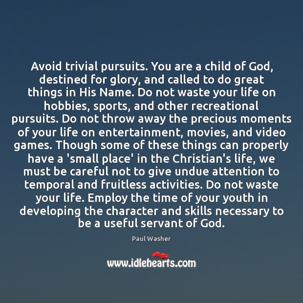 Avoid trivial pursuits. You are a child of God, destined for glory, Paul Washer Picture Quote
