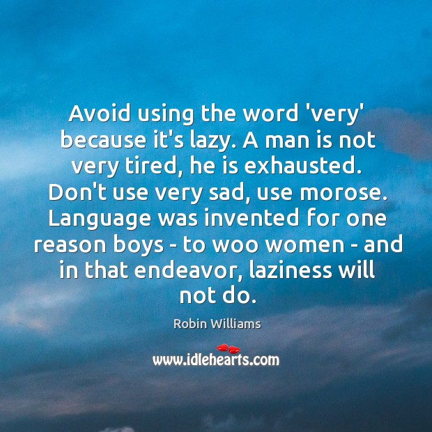 Avoid using the word ‘very’ because it’s lazy. A man is not Robin Williams Picture Quote