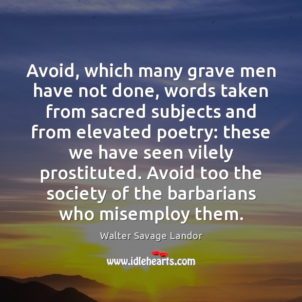 Avoid, which many grave men have not done, words taken from sacred Walter Savage Landor Picture Quote