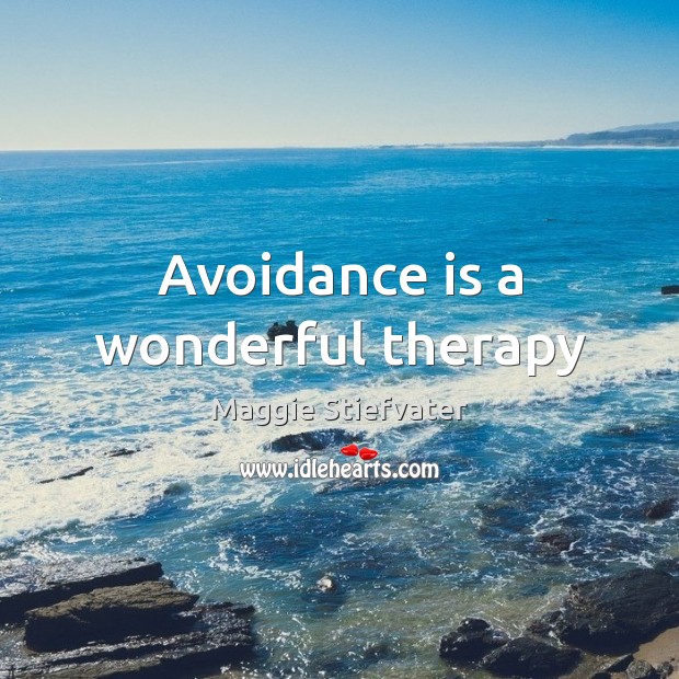 Avoidance is a wonderful therapy Maggie Stiefvater Picture Quote