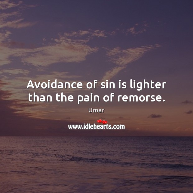 Avoidance of sin is lighter than the pain of remorse. Umar Picture Quote