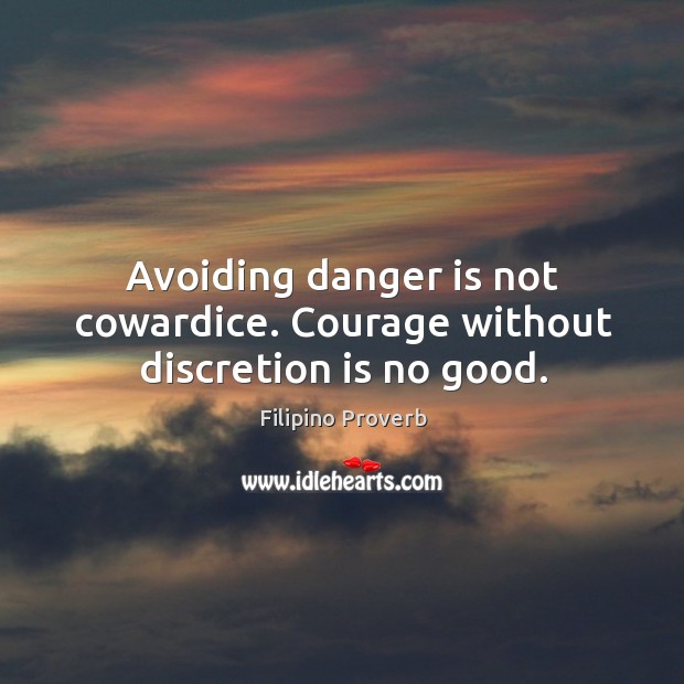 Avoiding danger is not cowardice. Courage without discretion is no good. Filipino Proverbs Image
