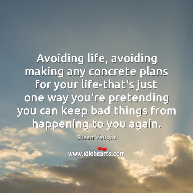 Avoiding life, avoiding making any concrete plans for your life-that’s just one Susan Vaught Picture Quote