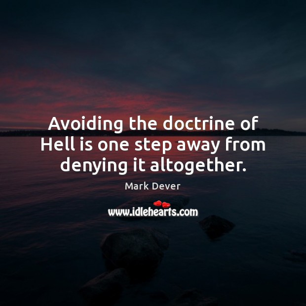 Avoiding the doctrine of Hell is one step away from denying it altogether. Mark Dever Picture Quote