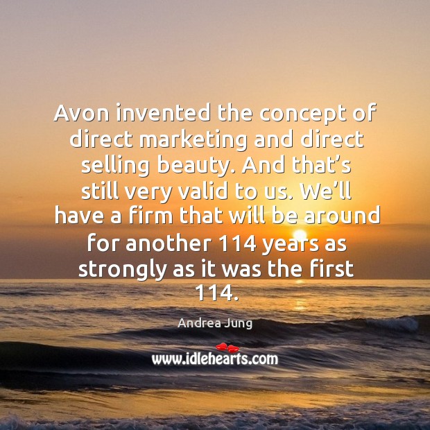 Avon invented the concept of direct marketing and direct selling beauty. Andrea Jung Picture Quote