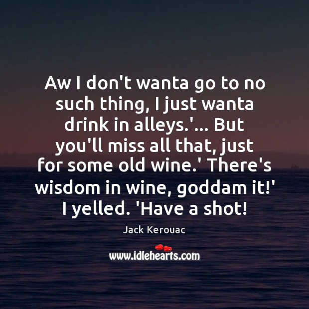 Aw I don’t wanta go to no such thing, I just wanta Jack Kerouac Picture Quote