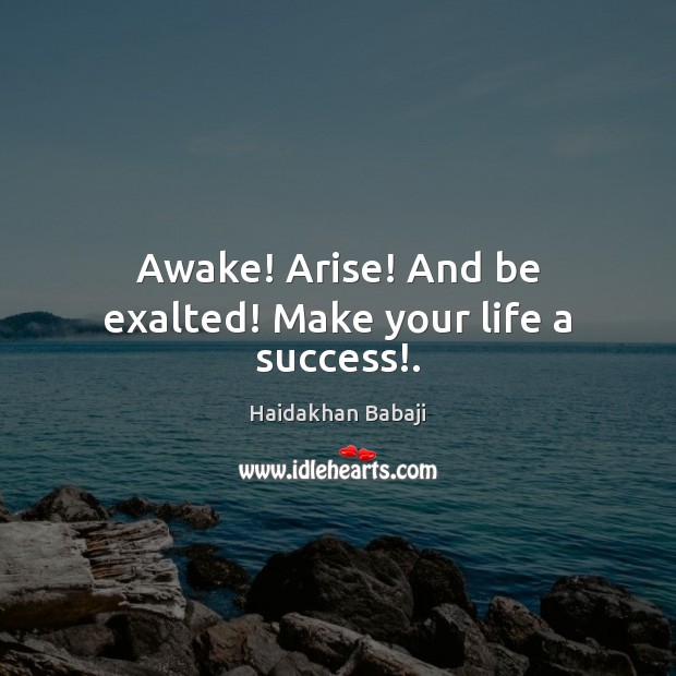 Awake! Arise! And be exalted! Make your life a success!. Haidakhan Babaji Picture Quote