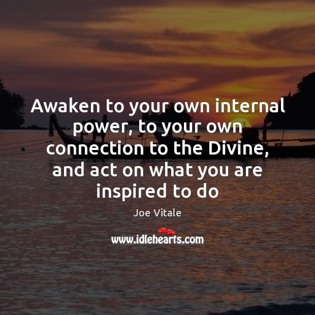 Awaken to your own internal power, to your own connection to the Joe Vitale Picture Quote