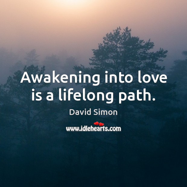Awakening into love is a lifelong path. Awakening Quotes Image