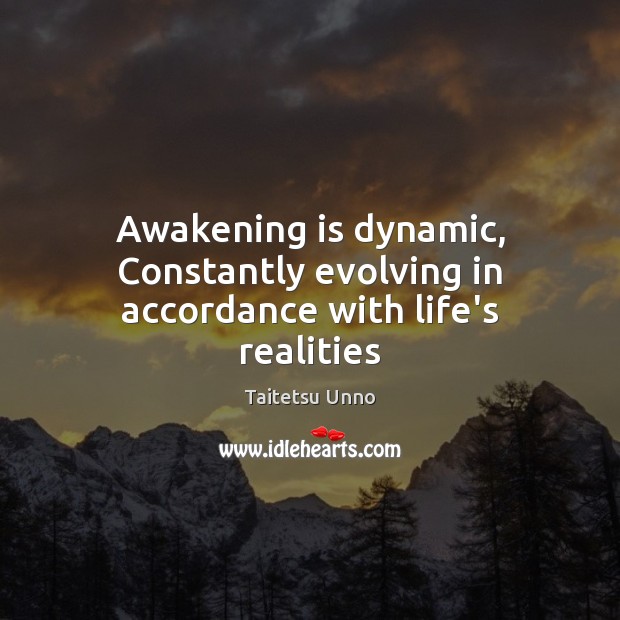 Awakening is dynamic, Constantly evolving in accordance with life’s realities Awakening Quotes Image