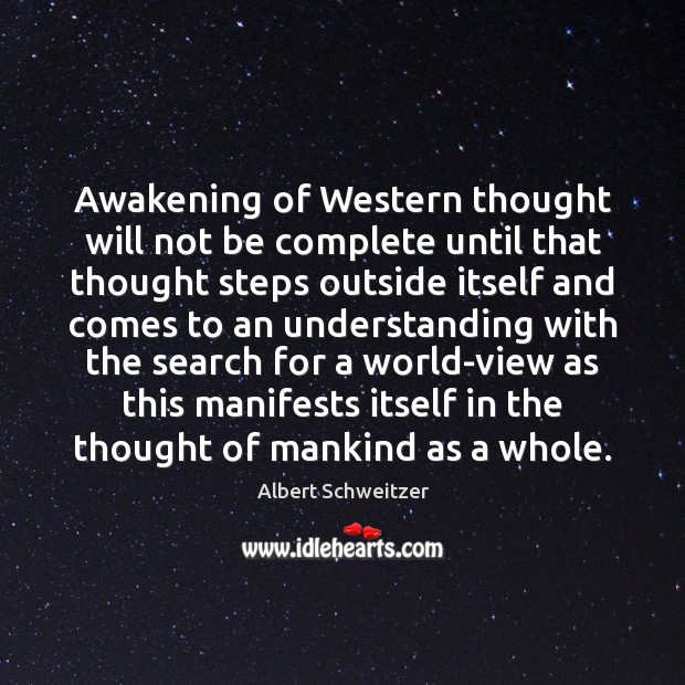 Awakening of Western thought will not be complete until that thought steps Albert Schweitzer Picture Quote