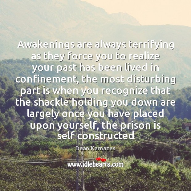 Awakenings are always terrifying as they force you to realize your past Dean Karnazes Picture Quote