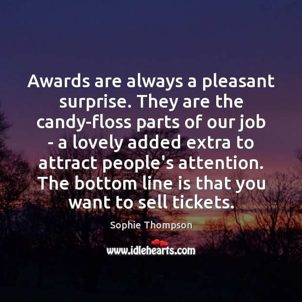 Awards are always a pleasant surprise. They are the candy-floss parts of Sophie Thompson Picture Quote