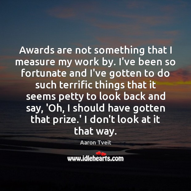 Awards are not something that I measure my work by. I’ve been Aaron Tveit Picture Quote