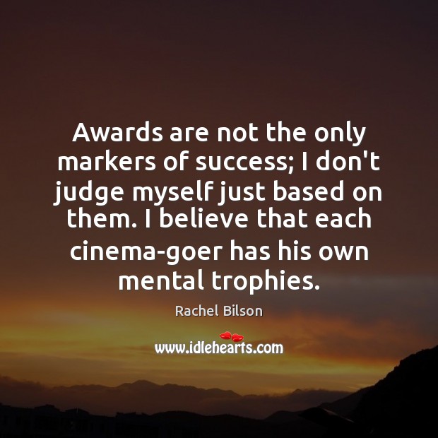 Awards are not the only markers of success; I don’t judge myself Rachel Bilson Picture Quote
