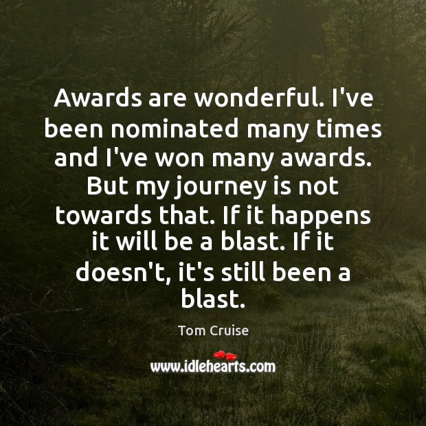 Awards are wonderful. I’ve been nominated many times and I’ve won many Tom Cruise Picture Quote