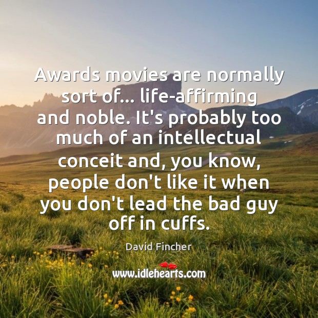 Awards movies are normally sort of… life-affirming and noble. It’s probably too David Fincher Picture Quote