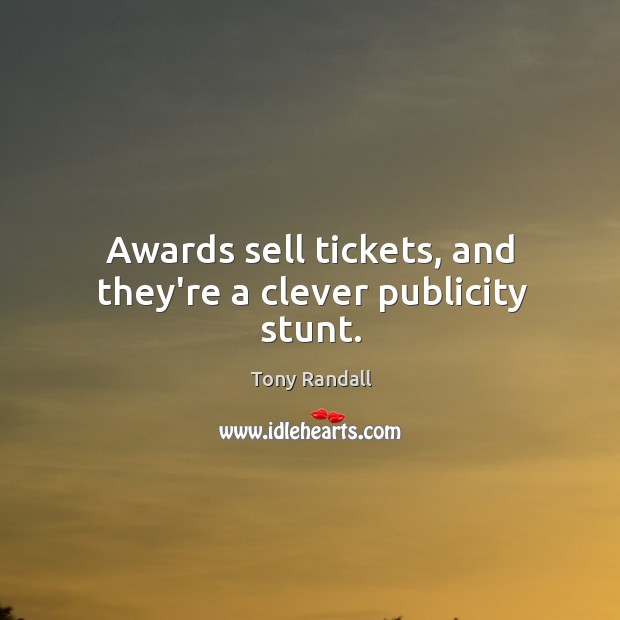 Awards sell tickets, and they’re a clever publicity stunt. Tony Randall Picture Quote