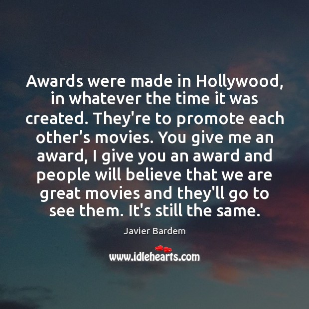 Awards were made in Hollywood, in whatever the time it was created. Javier Bardem Picture Quote
