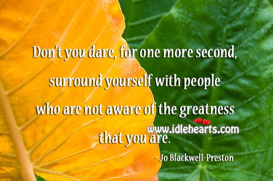 Aware of the greatness that you are. Jo Blackwell-Preston Picture Quote