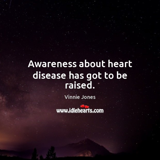 Awareness about heart disease has got to be raised. Vinnie Jones Picture Quote
