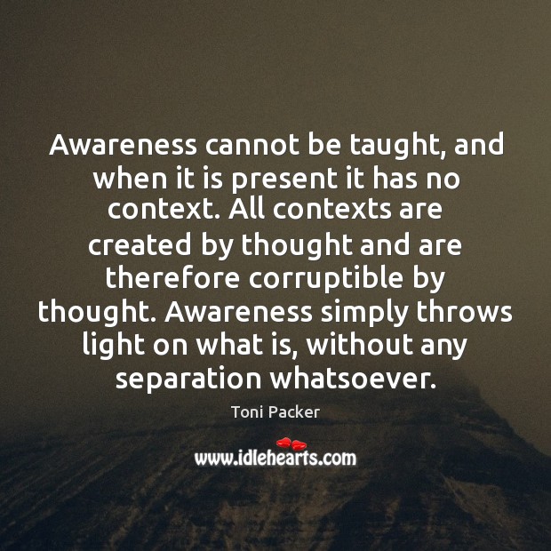 Awareness cannot be taught, and when it is present it has no Image