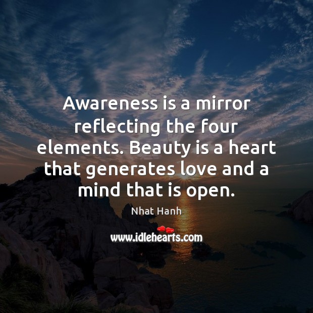 Awareness is a mirror reflecting the four elements. Beauty is a heart Nhat Hanh Picture Quote