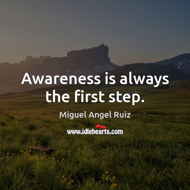 Awareness is always the first step. Miguel Angel Ruiz Picture Quote