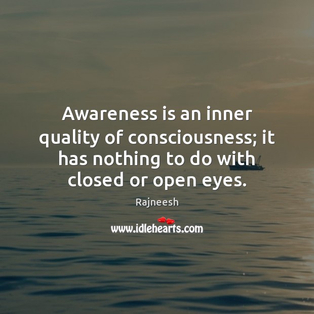 Awareness is an inner quality of consciousness; it has nothing to do Image