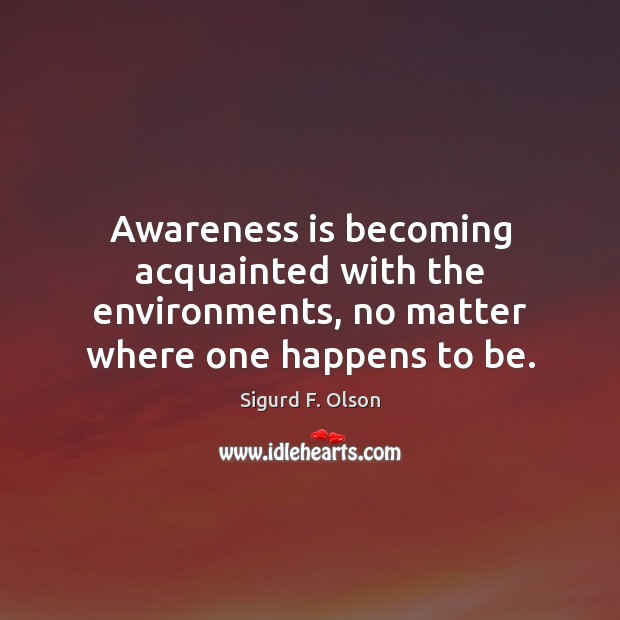 Awareness is becoming acquainted with the environments, no matter where one happens to be. Image