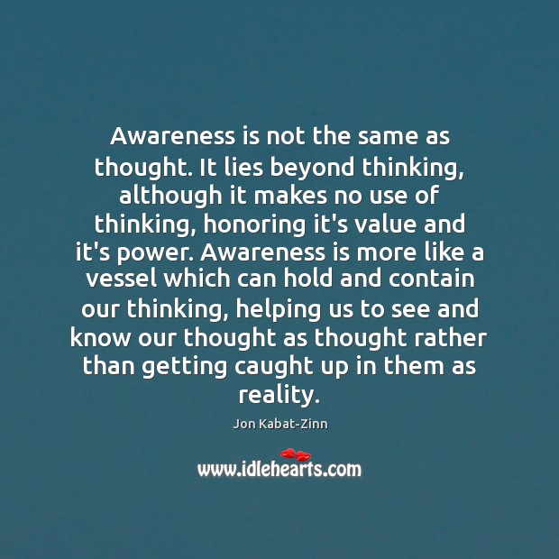 Awareness is not the same as thought. It lies beyond thinking, although Jon Kabat-Zinn Picture Quote