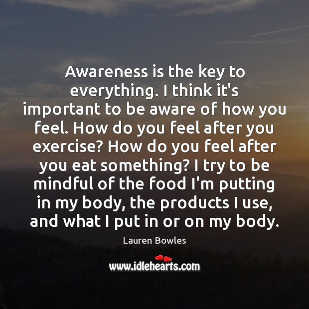 Awareness is the key to everything. I think it’s important to be Exercise Quotes Image
