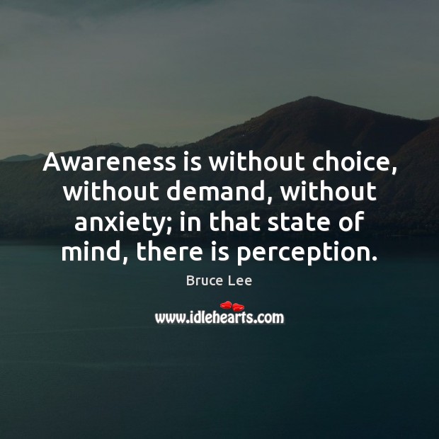 Awareness is without choice, without demand, without anxiety; in that state of Image