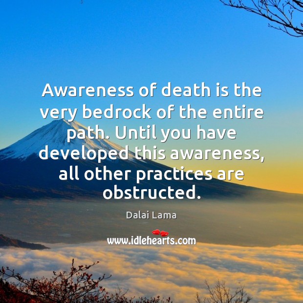 Awareness of death is the very bedrock of the entire path. Until Image