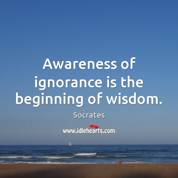 Awareness of ignorance is the beginning of wisdom. Socrates Picture Quote