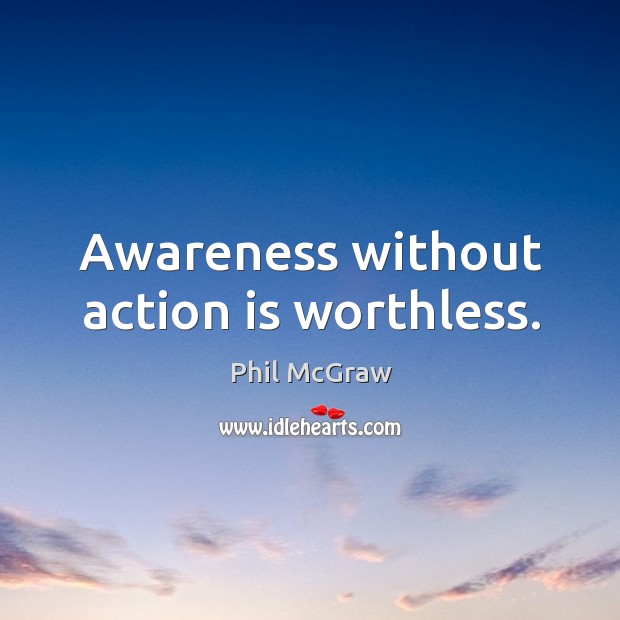 Awareness without action is worthless. Action Quotes Image