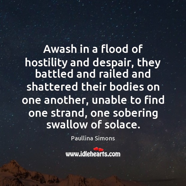 Awash in a flood of hostility and despair, they battled and railed Image