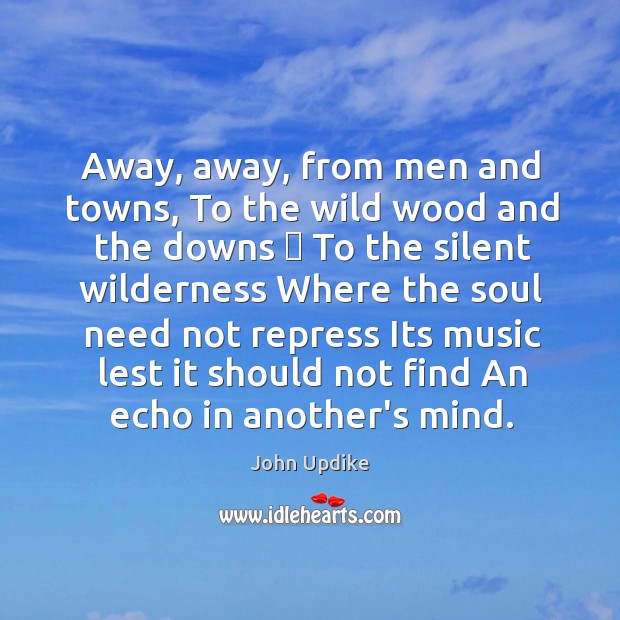 Away, away, from men and towns, To the wild wood and the Image