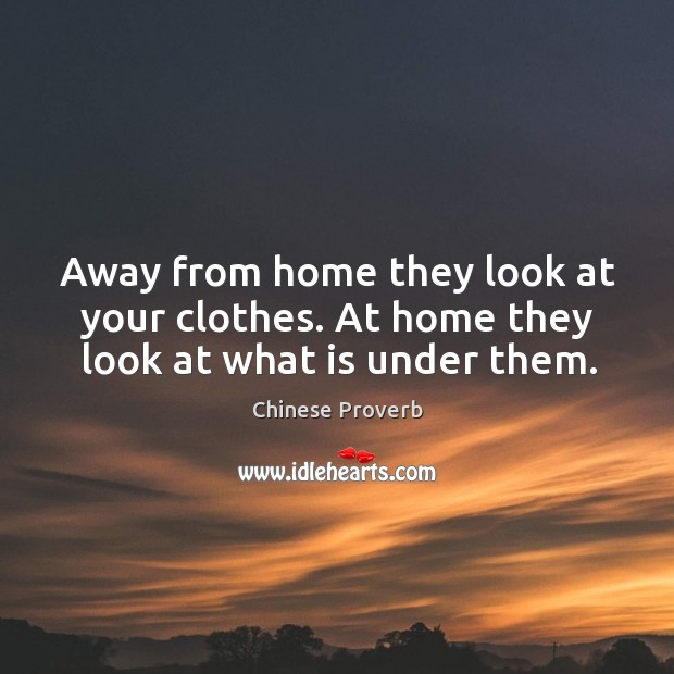 Away from home they look at your clothes. Chinese Proverbs Image