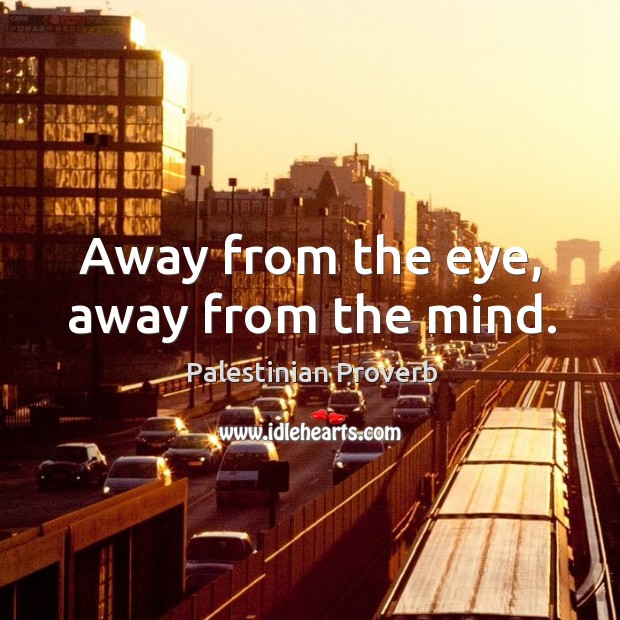 Away from the eye, away from the mind. Palestinian Proverbs Image