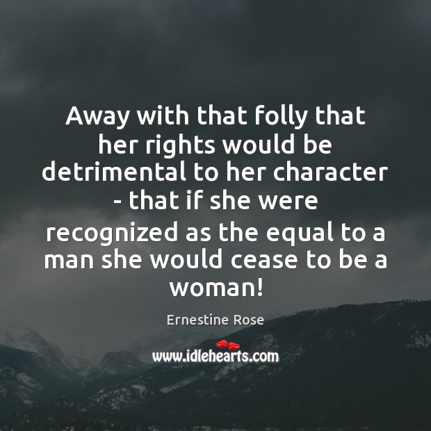 Away with that folly that her rights would be detrimental to her Ernestine Rose Picture Quote