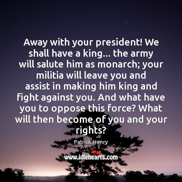 Away with your president! We shall have a king… the army will Image